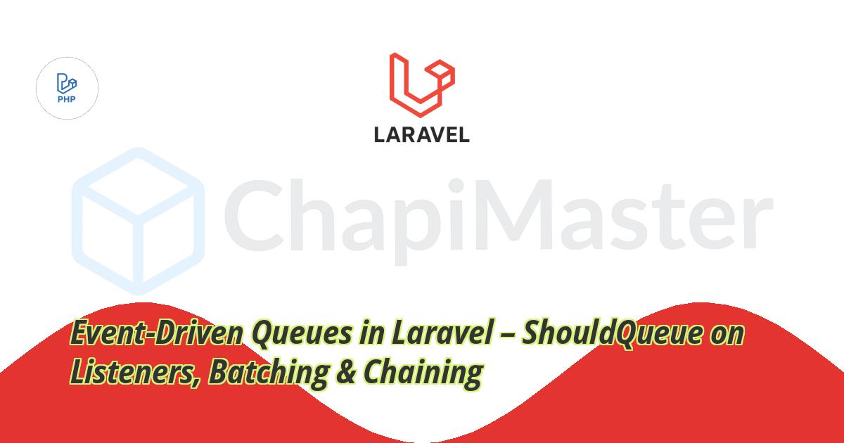 Event-Driven Queues in Laravel – ShouldQueue on Listeners, Batching & Chaining