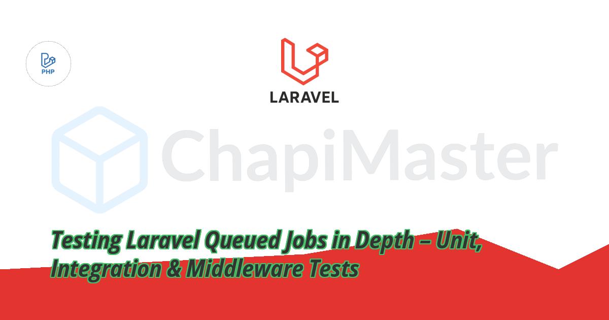 Testing Laravel Queued Jobs in Depth – Unit, Integration & Middleware Tests